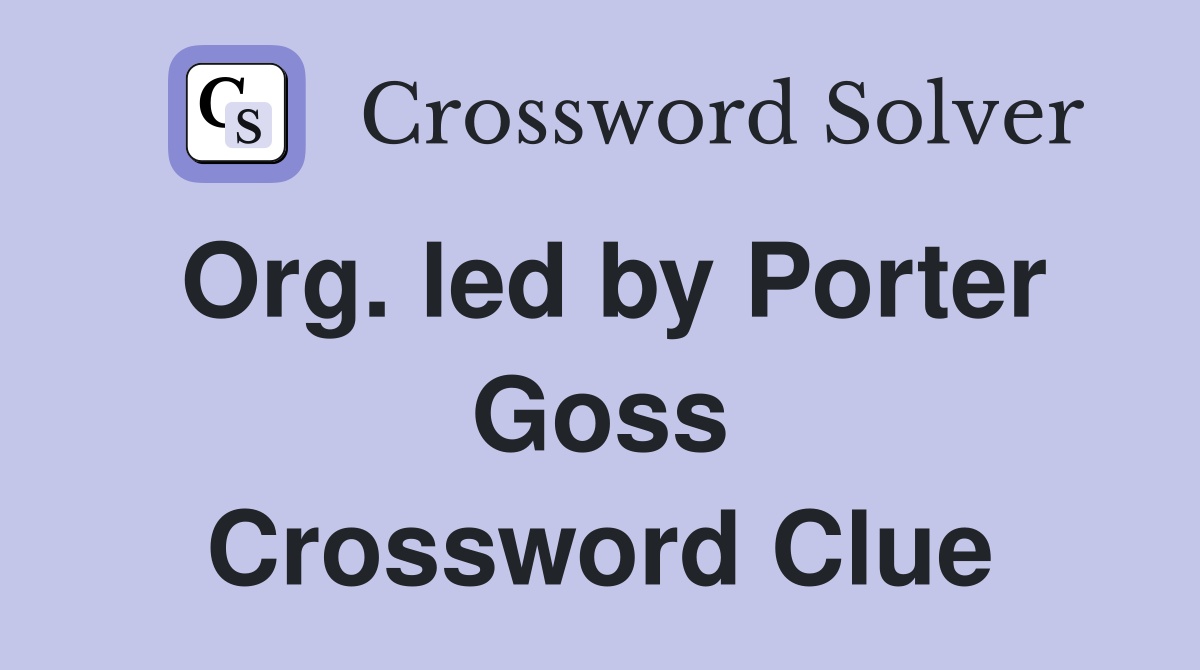 Org. led by Porter Goss Crossword Clue
