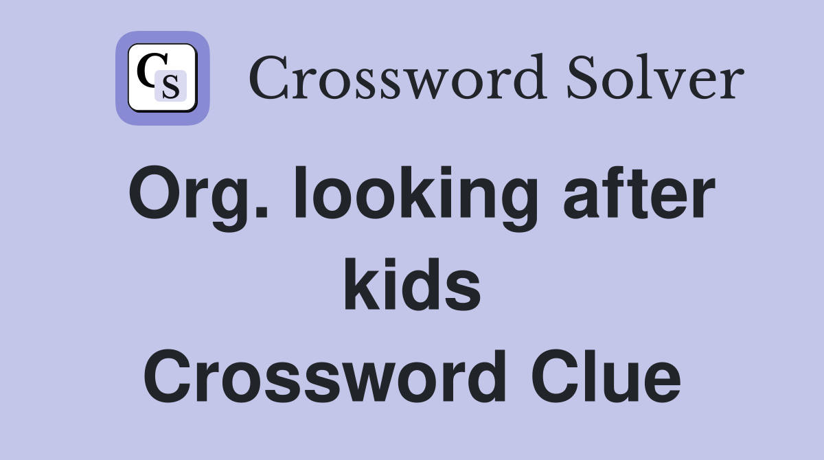 Org. looking after kids Crossword Clue