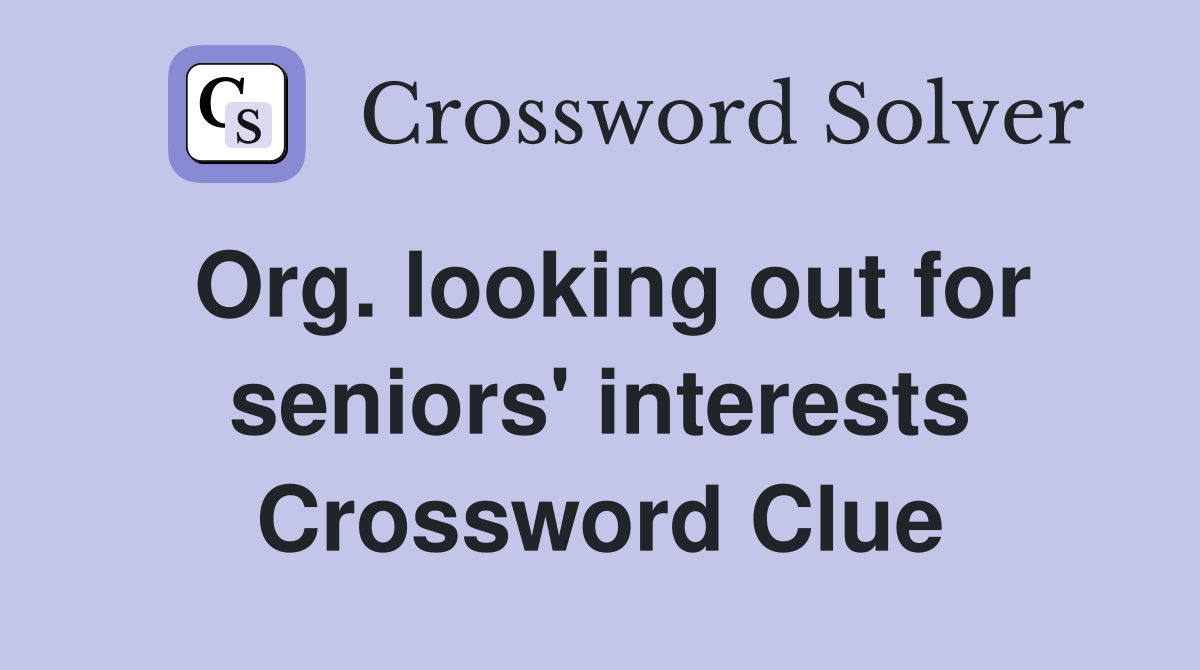 Org. looking out for seniors' interests Crossword Clue