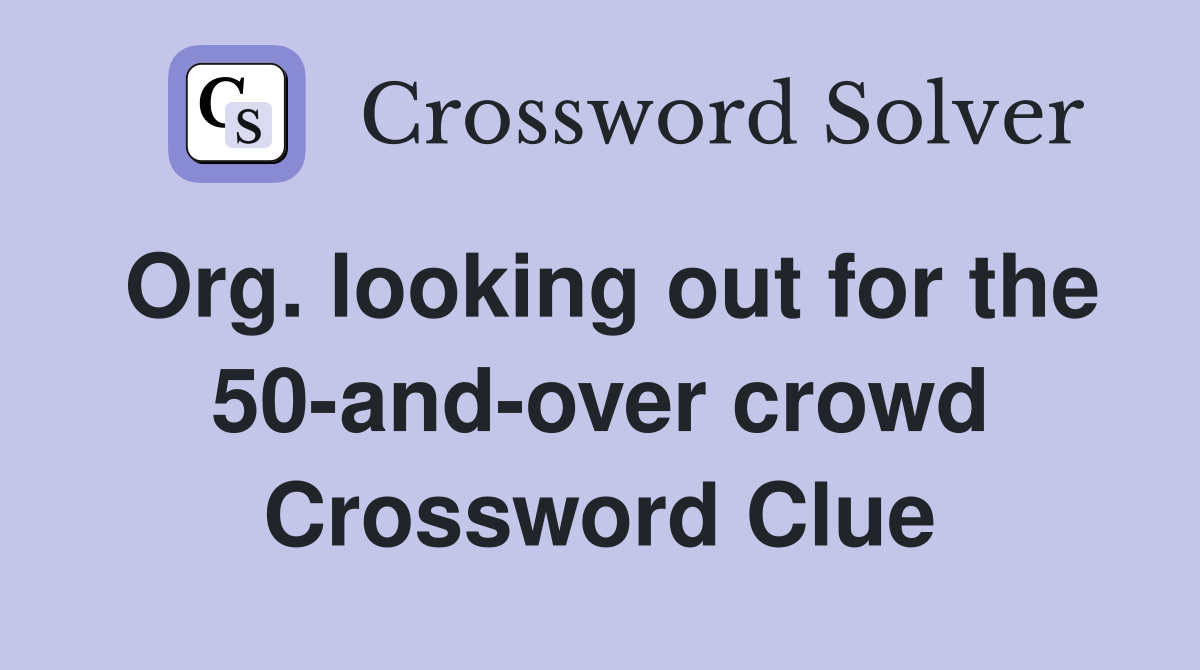 Org. looking out for the 50-and-over crowd Crossword Clue