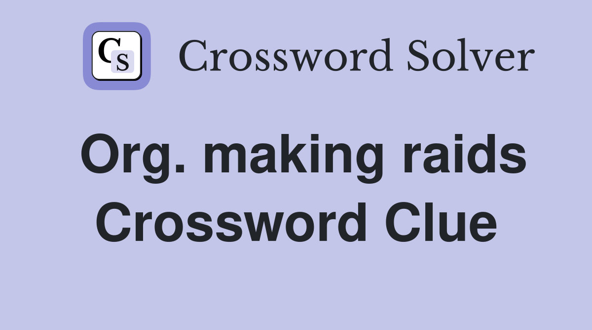 Org. making raids Crossword Clue