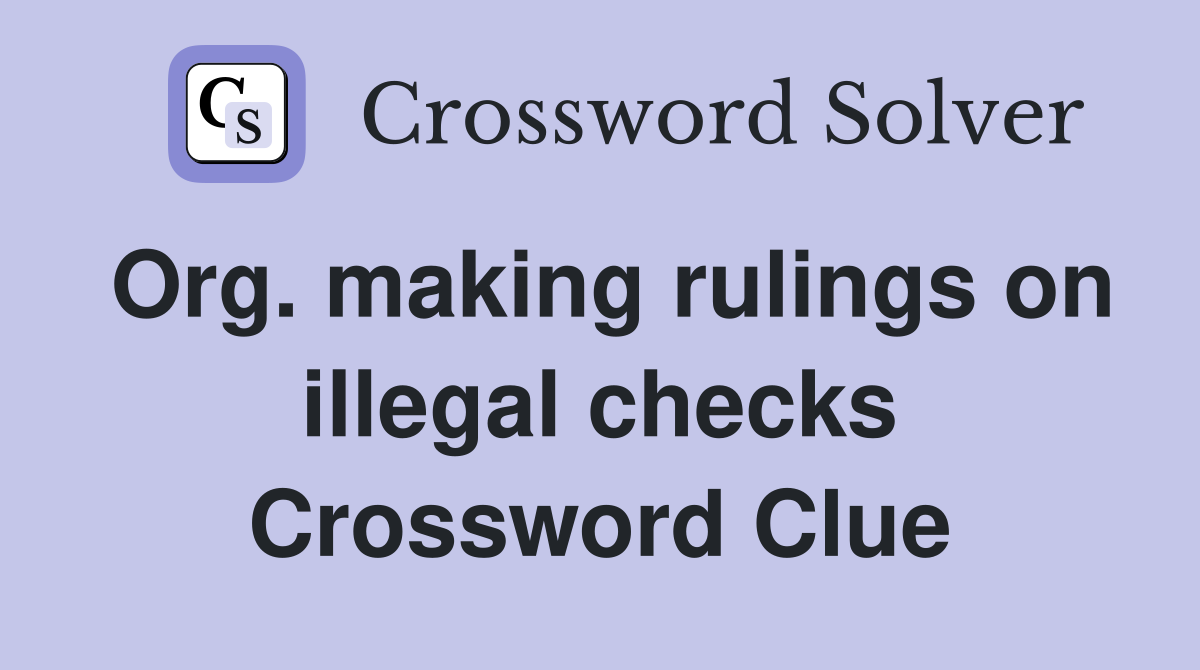 Org. making rulings on illegal checks Crossword Clue