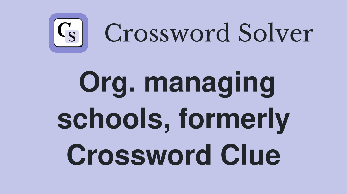 Org. managing schools, formerly Crossword Clue