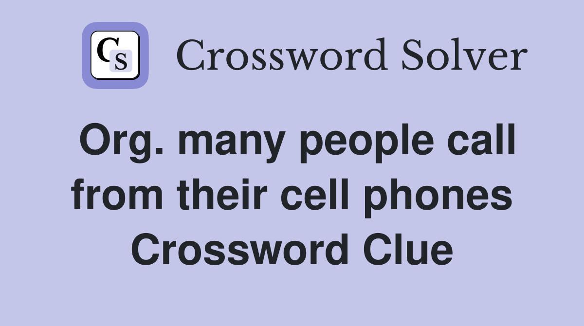 Org. many people call from their cell phones Crossword Clue