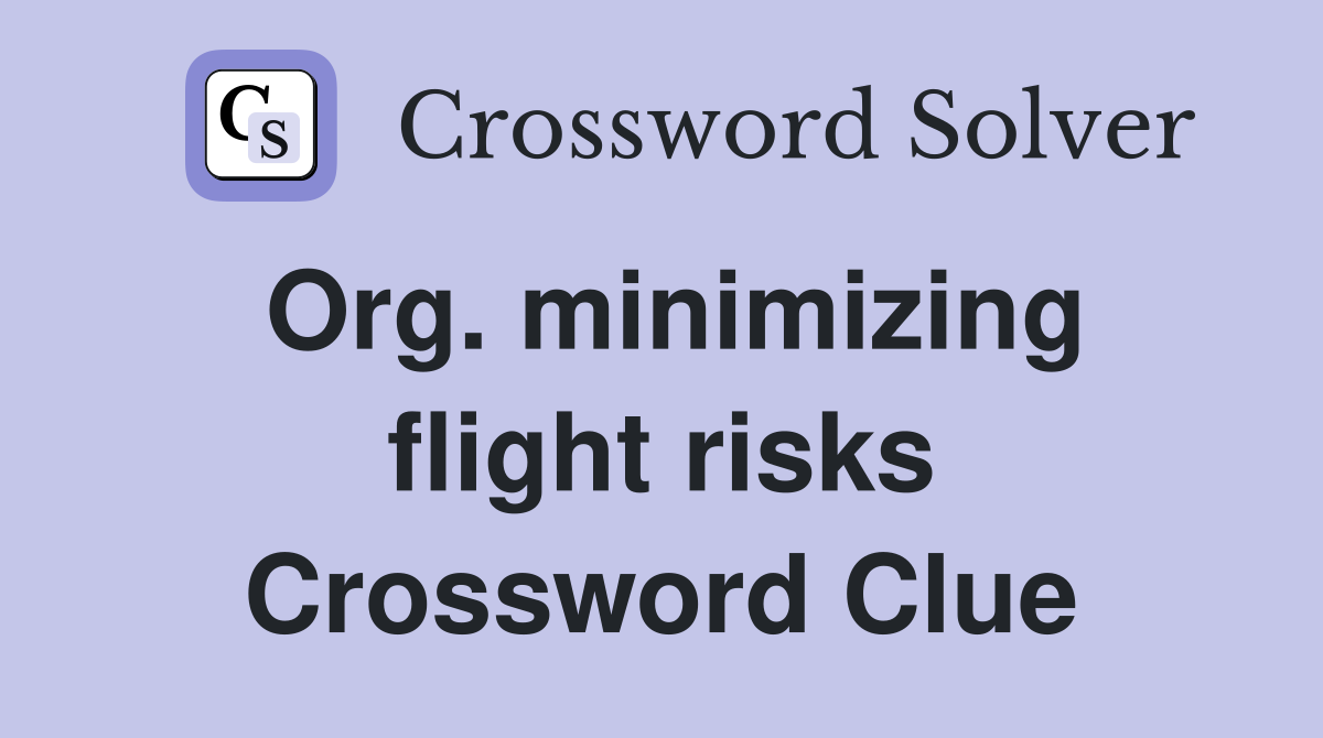 Org. minimizing flight risks Crossword Clue