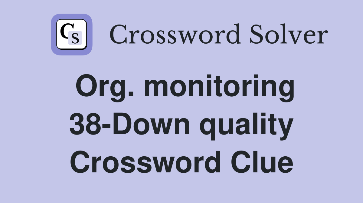 Org. monitoring 38-Down quality Crossword Clue