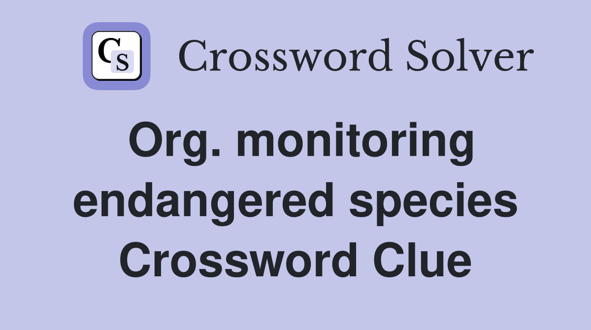Org. monitoring endangered species Crossword Clue