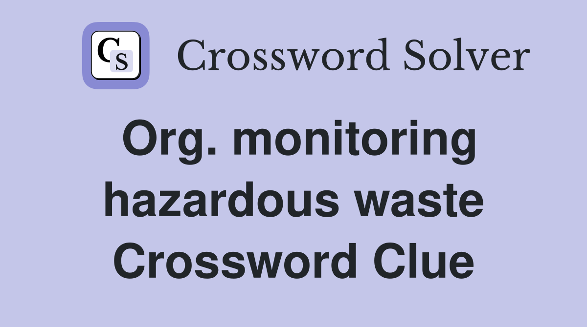 Org. monitoring hazardous waste Crossword Clue