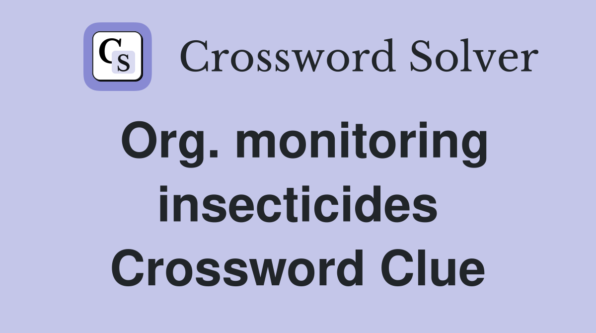 Org. monitoring insecticides Crossword Clue