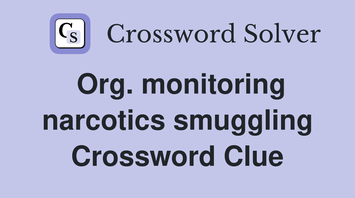 Org. monitoring narcotics smuggling Crossword Clue