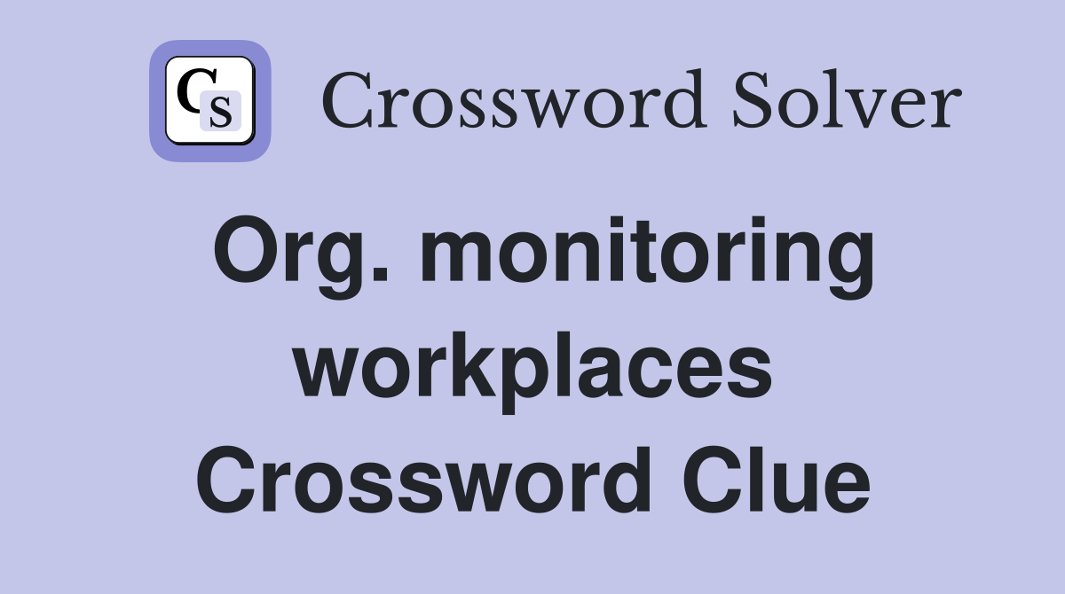 Org. monitoring workplaces Crossword Clue