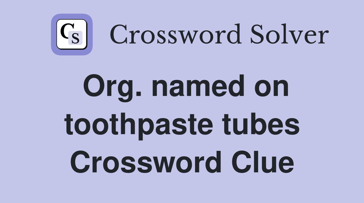 Org. named on toothpaste tubes Crossword Clue