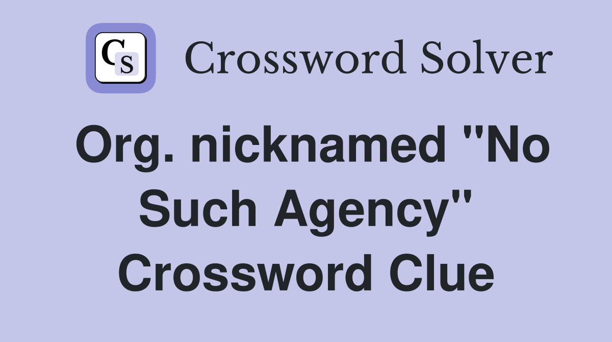 Org. nicknamed "No Such Agency" Crossword Clue