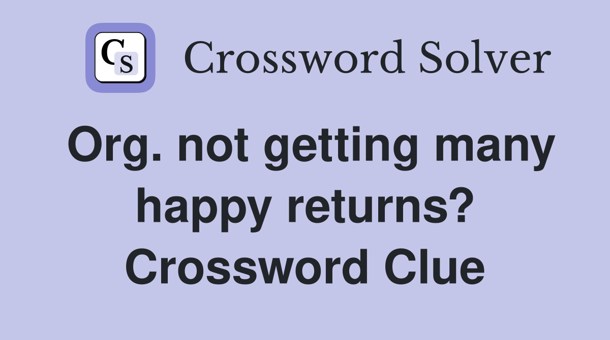 Org. not getting many happy returns? Crossword Clue