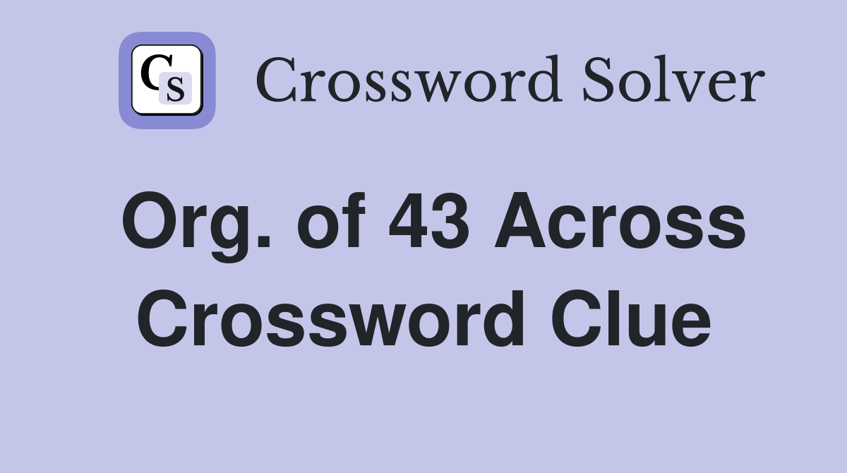 Org. of 43 Across Crossword Clue