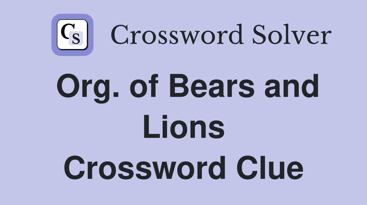 Org. of Bears and Lions Crossword Clue