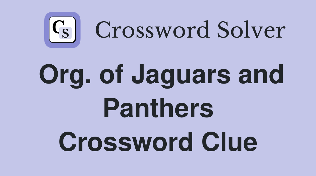 Org. of Jaguars and Panthers Crossword Clue