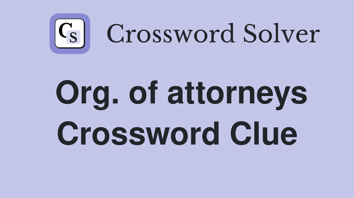 Org. of attorneys Crossword Clue