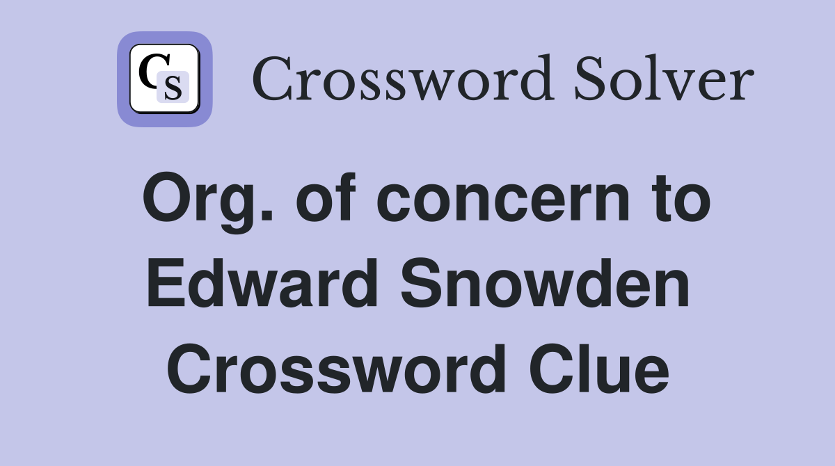 Org. of concern to Edward Snowden Crossword Clue