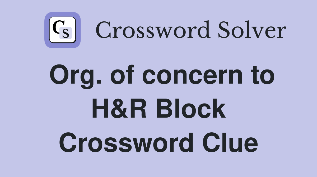 Org. of concern to H&R Block Crossword Clue