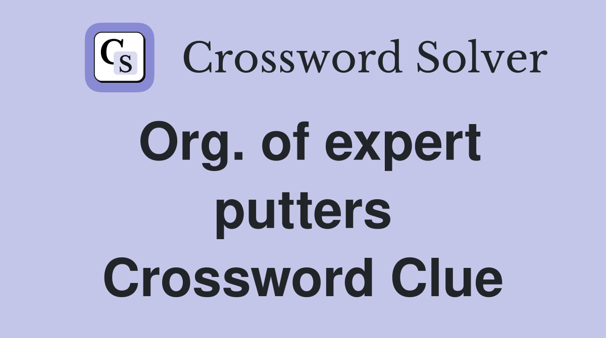 Org. of expert putters Crossword Clue