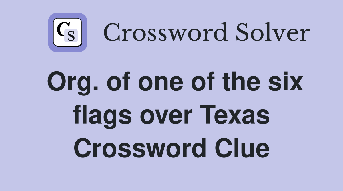 Org. of one of the six flags over Texas Crossword Clue