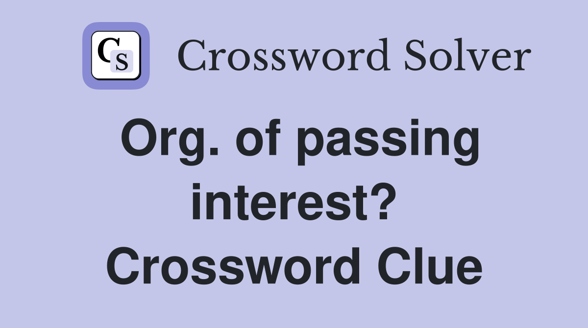 Org. of passing interest? Crossword Clue
