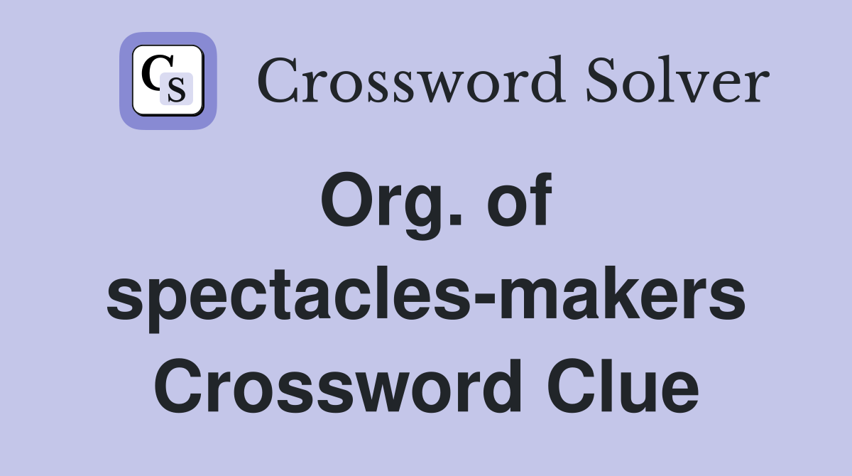 Org. of spectacles-makers Crossword Clue