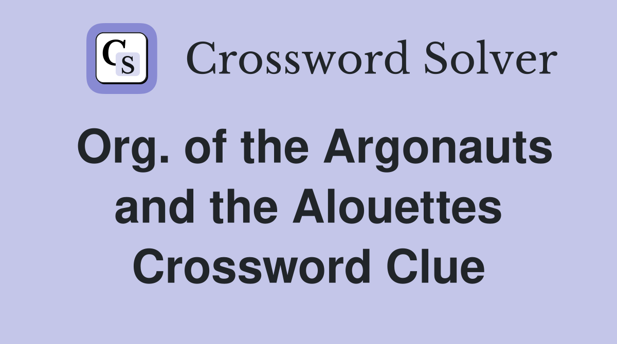 Org. of the Argonauts and the Alouettes Crossword Clue
