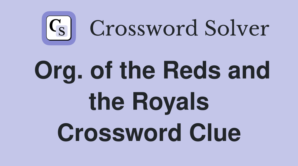Org. of the Reds and the Royals Crossword Clue