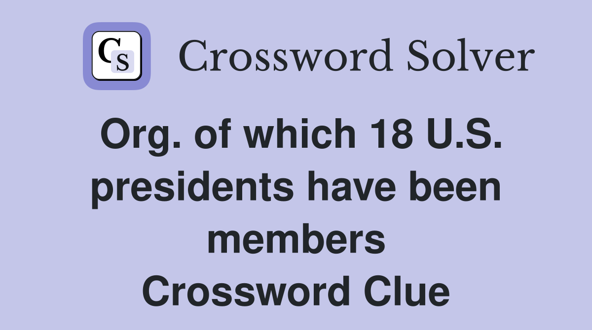 Org. of which 18 U.S. presidents have been members Crossword Clue