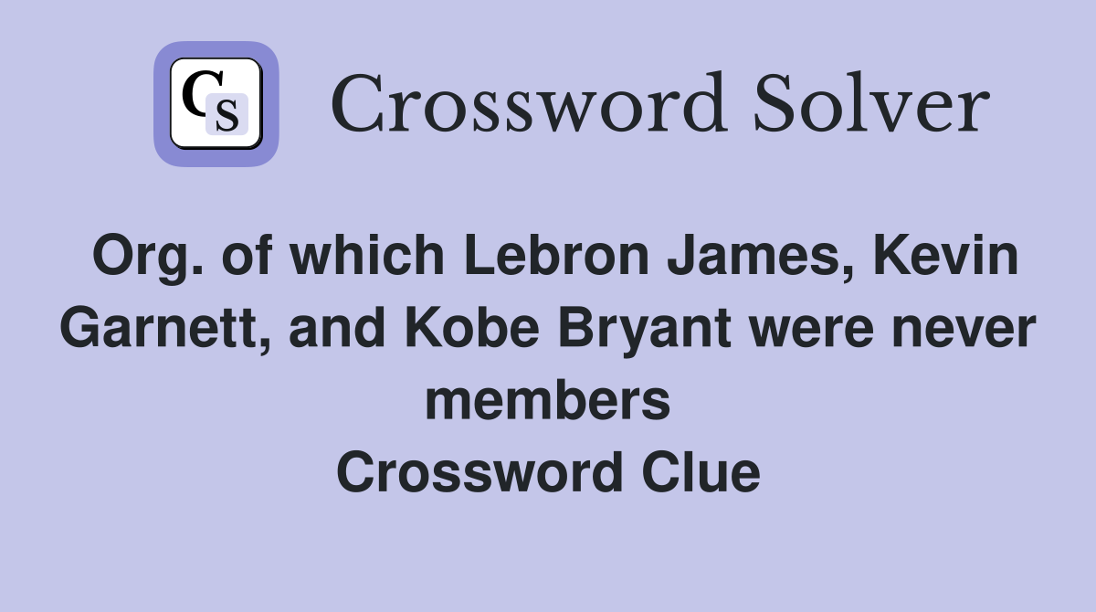 Org. of which Lebron James, Kevin Garnett, and Kobe Bryant were never members Crossword Clue