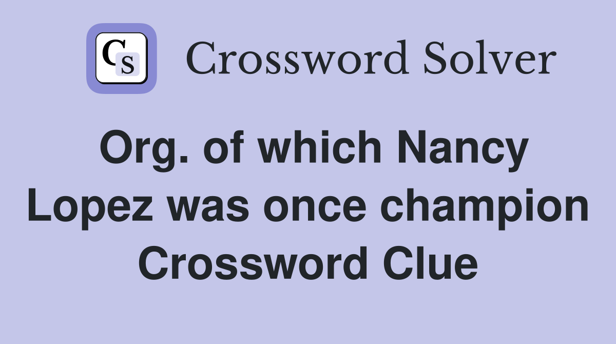 Org. of which Nancy Lopez was once champion Crossword Clue