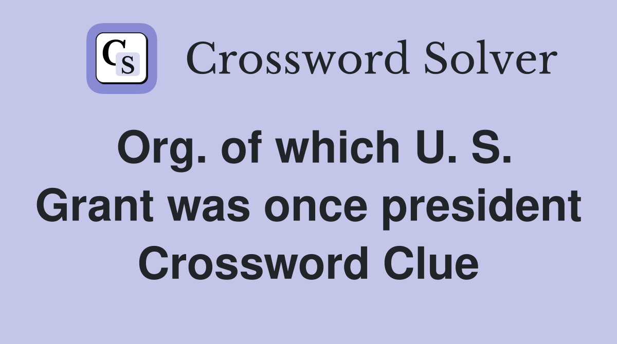Org. of which U. S. Grant was once president Crossword Clue