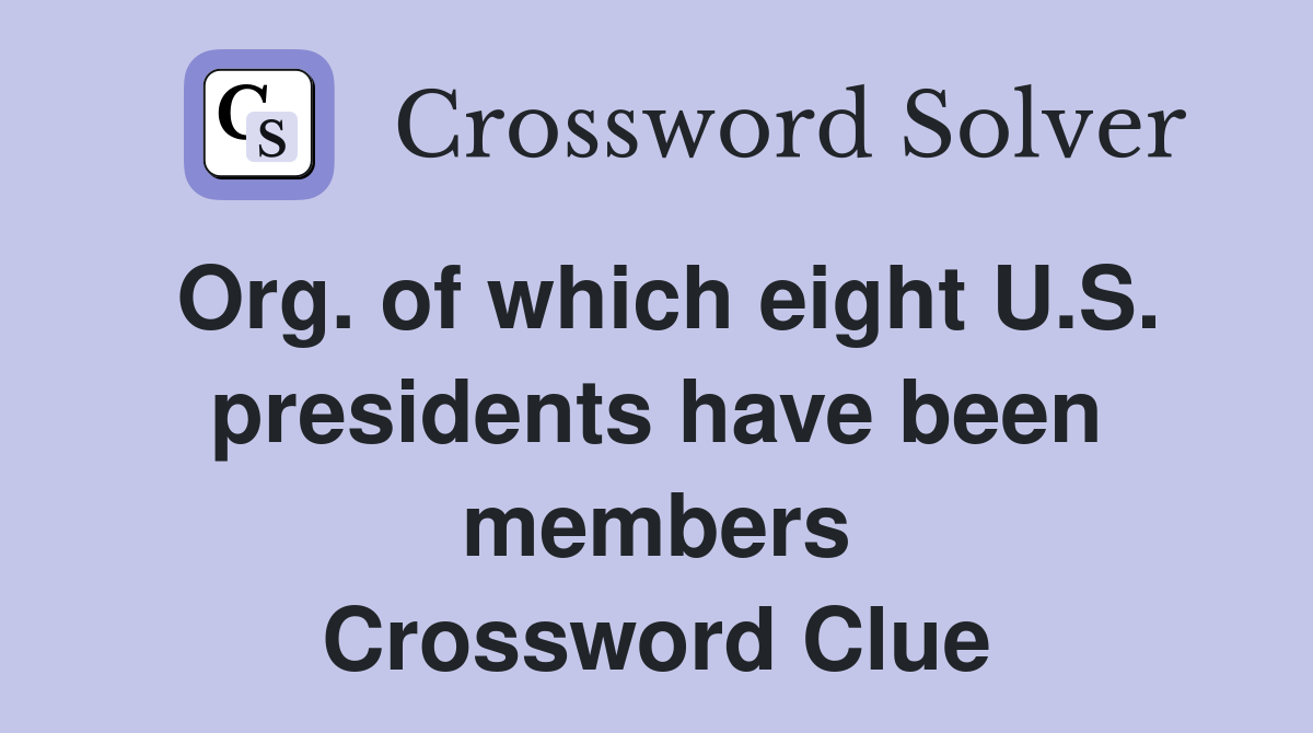 Org. of which eight U.S. presidents have been members Crossword Clue