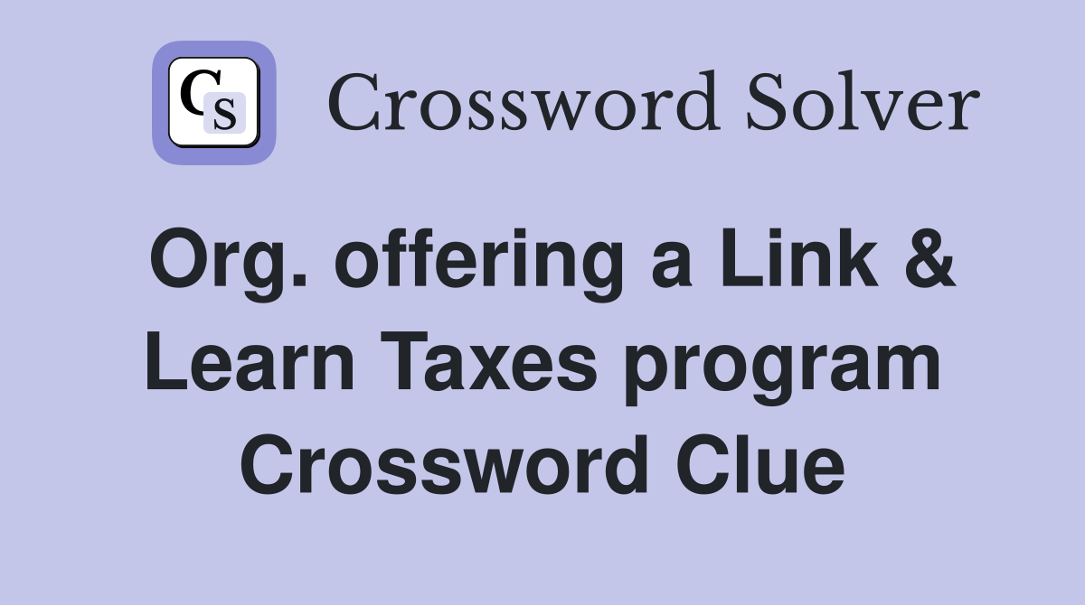 Org. offering a Link & Learn Taxes program Crossword Clue