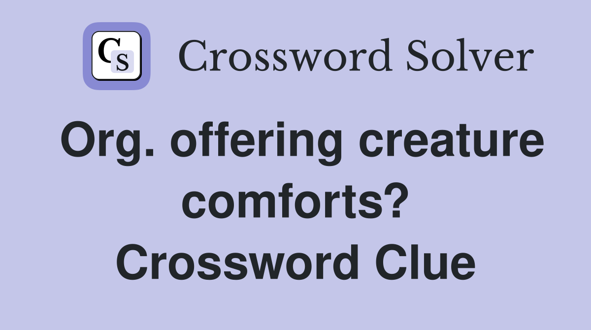 Org. offering creature comforts? Crossword Clue