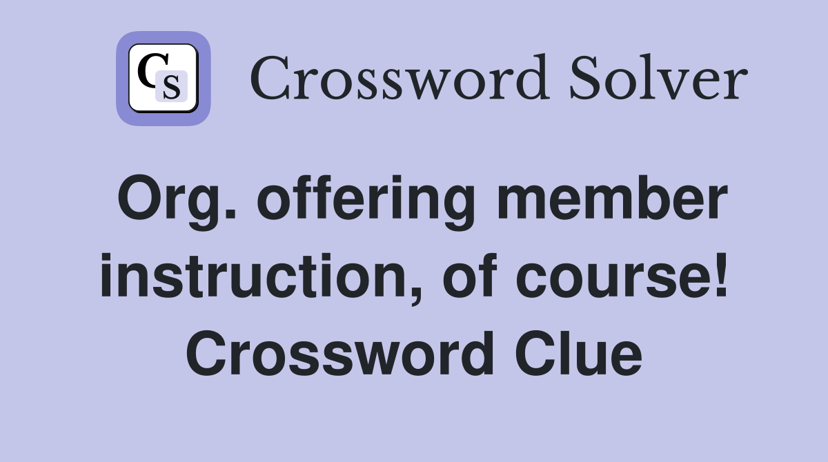 Org. offering member instruction, of course! Crossword Clue