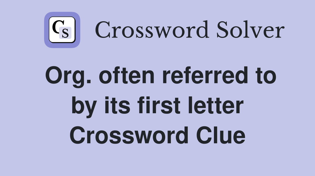Org. often referred to by its first letter Crossword Clue