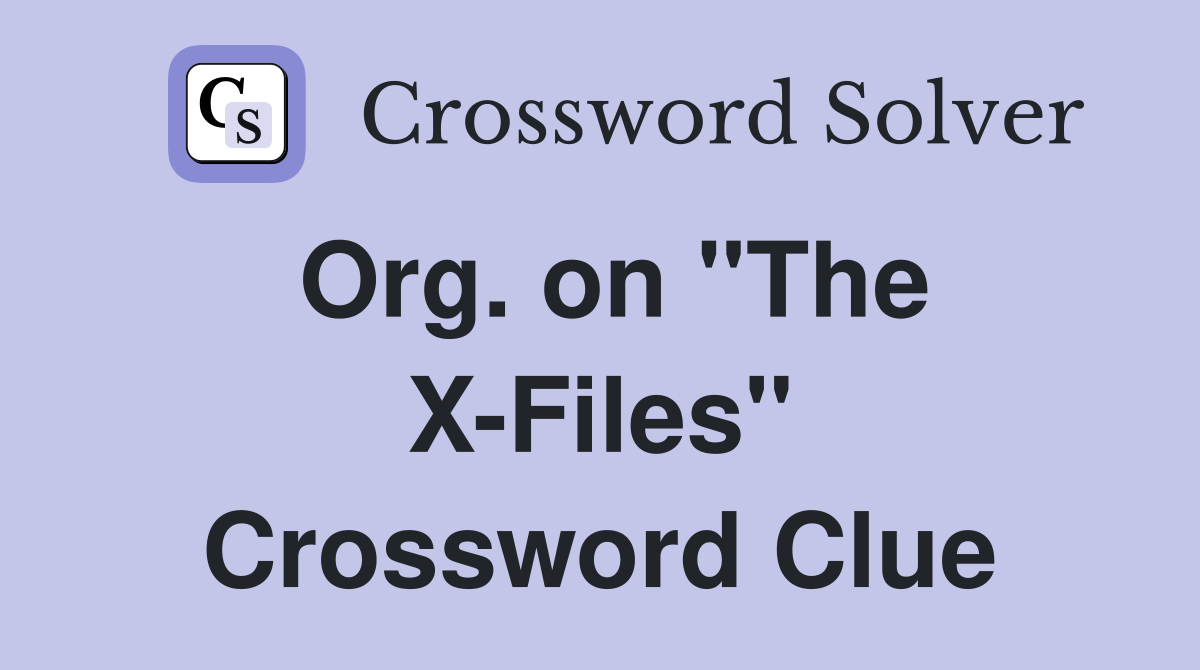 Org. on "The X-Files" Crossword Clue