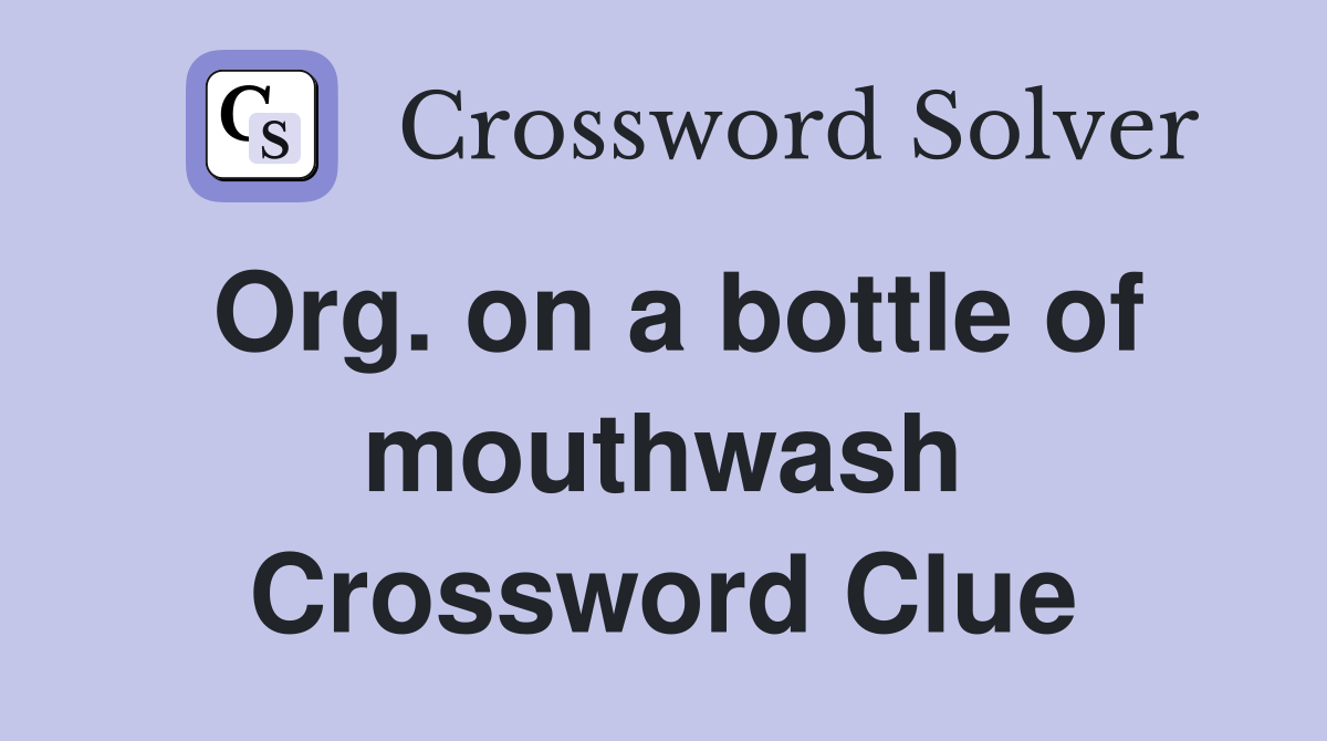Org. on a bottle of mouthwash Crossword Clue
