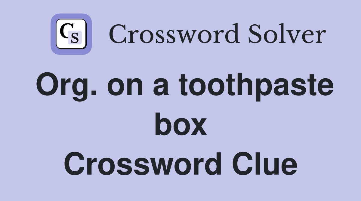 Org. on a toothpaste box Crossword Clue