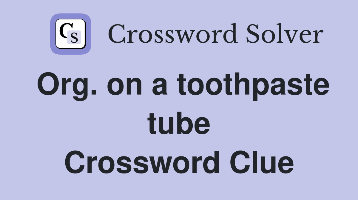 Org. on a toothpaste tube Crossword Clue