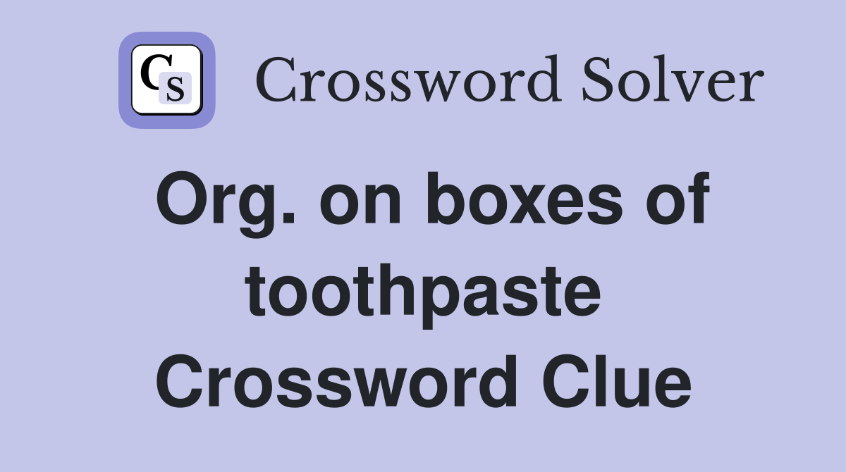 Org. on boxes of toothpaste Crossword Clue