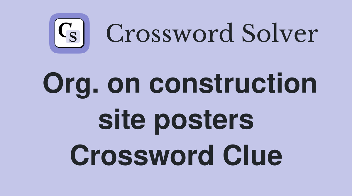 Org. on construction site posters Crossword Clue