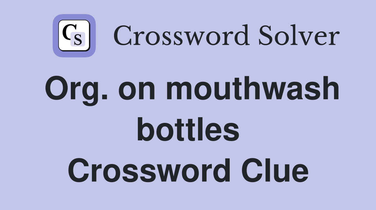 Org. on mouthwash bottles Crossword Clue