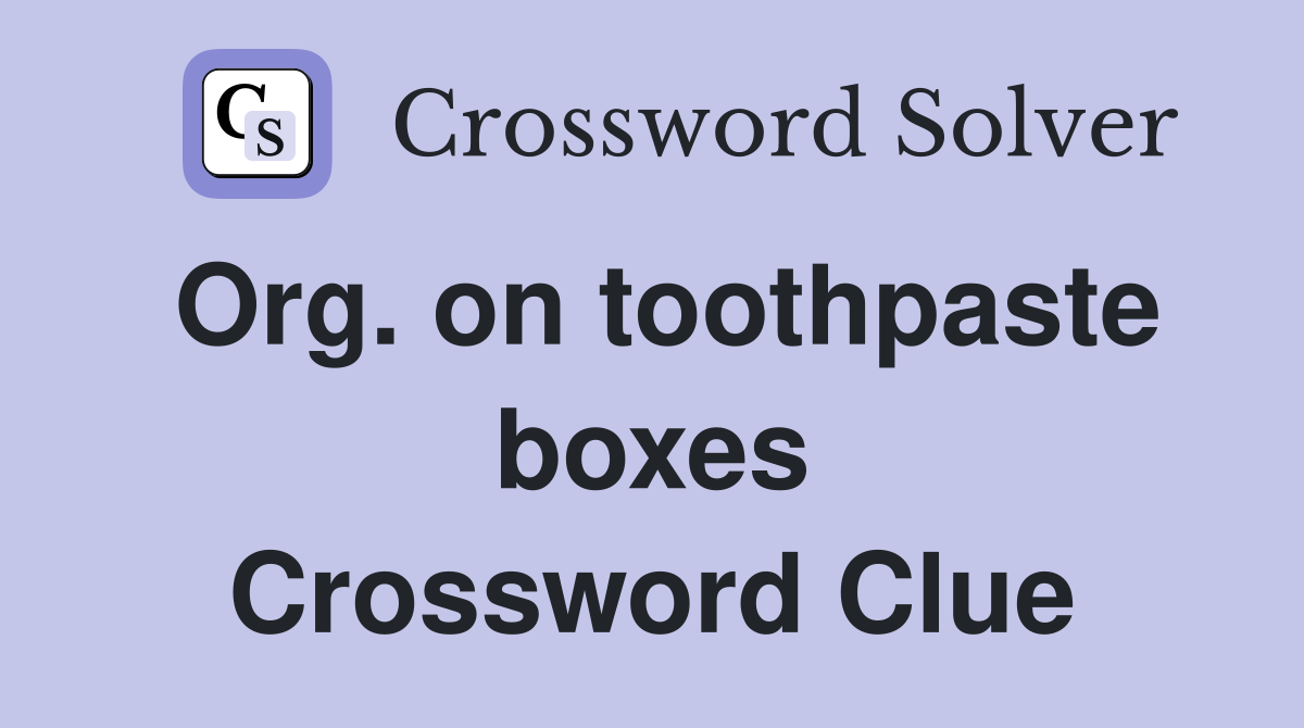 Org. on toothpaste boxes Crossword Clue