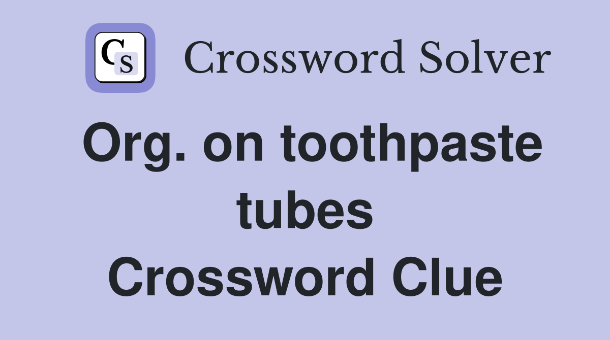Org. on toothpaste tubes Crossword Clue