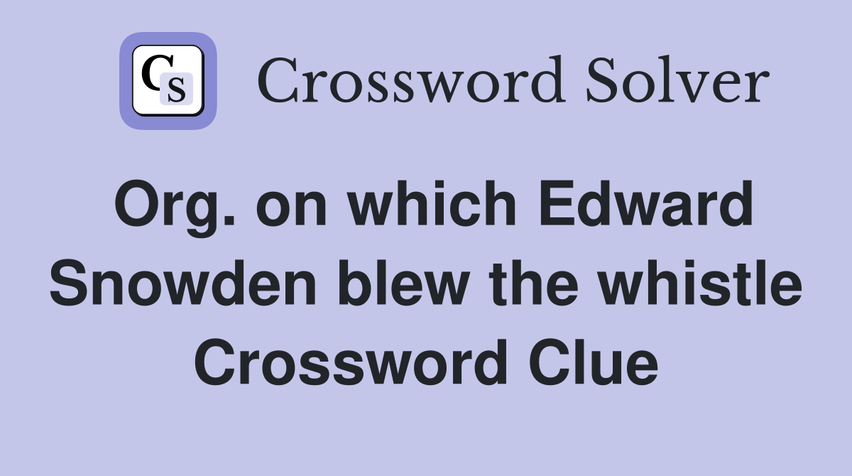Org. on which Edward Snowden blew the whistle Crossword Clue