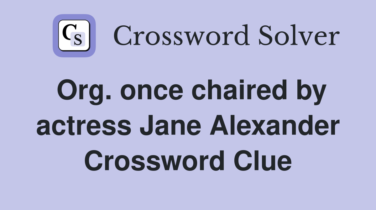 Org. once chaired by actress Jane Alexander Crossword Clue